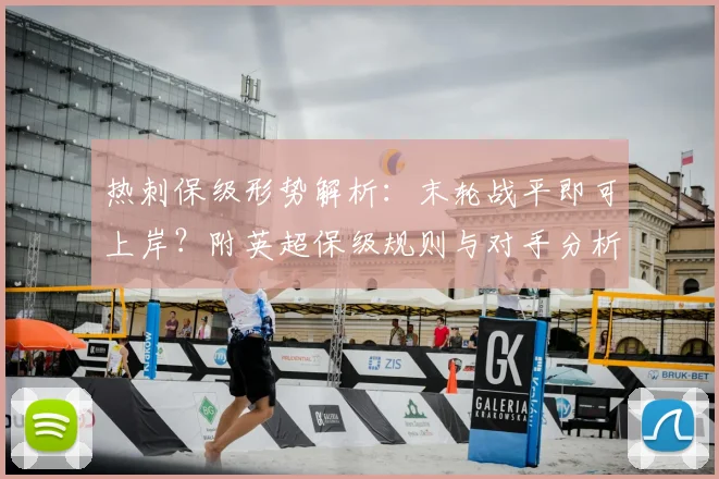 热刺保级形势解析:末轮战平即可上岸?附英超保级规则与对手分析